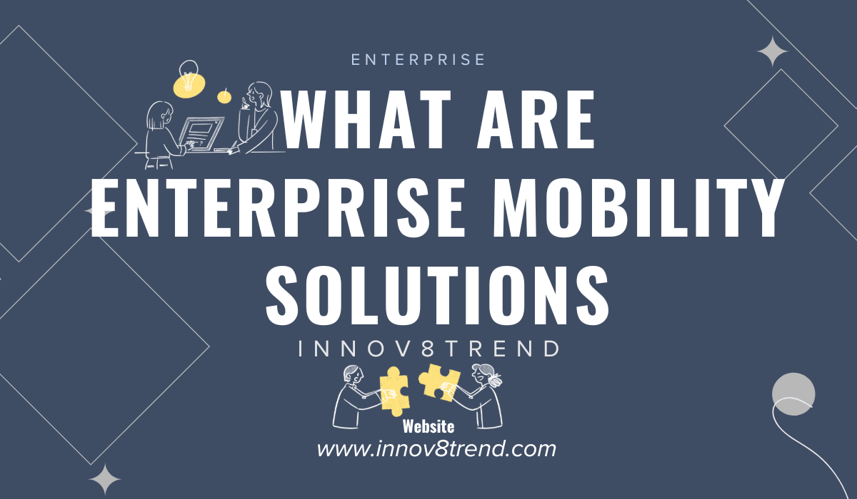 What Are Enterprise Mobility Solutions  Meaning, Benefits & Uses